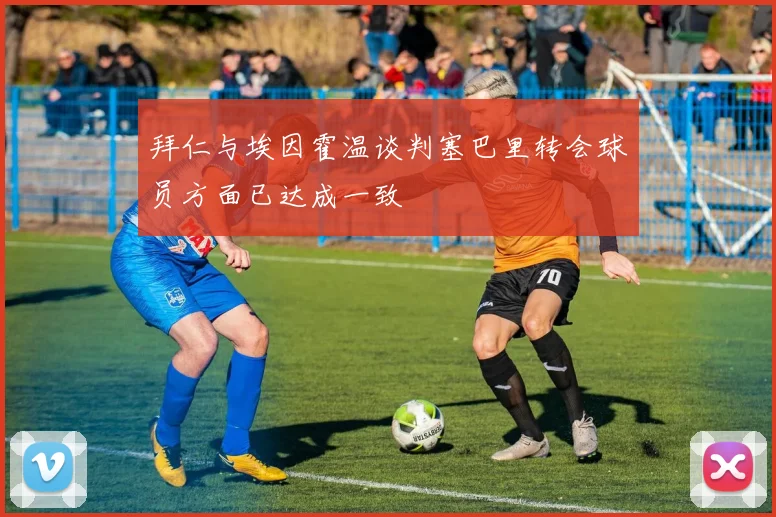 拜仁与埃因霍温谈判塞巴里转会球员方面已达成一致